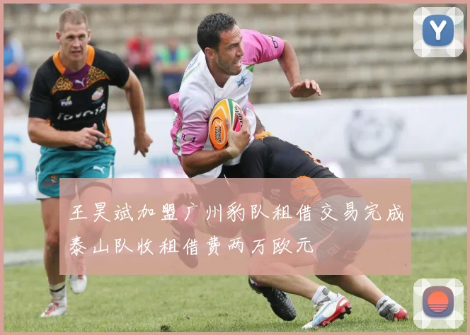 王昊斌加盟广州豹队租借交易完成泰山队收租借费两万欧元