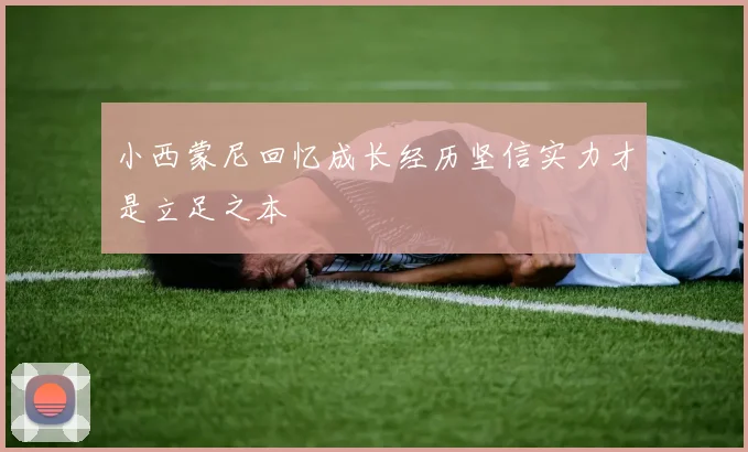 小西蒙尼回忆成长经历坚信实力才是立足之本