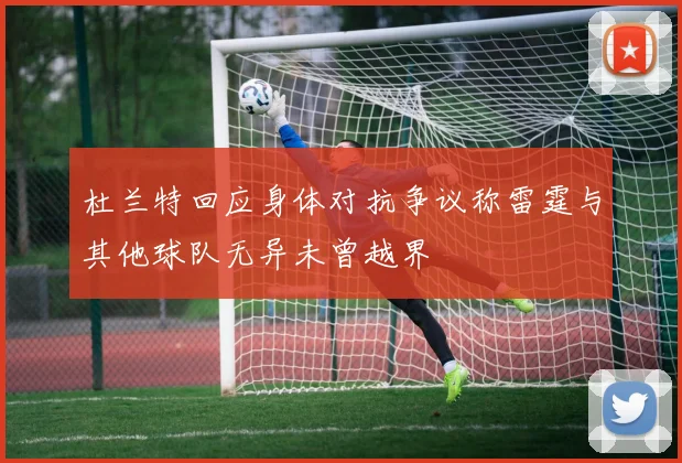 杜兰特回应身体对抗争议称雷霆与其他球队无异未曾越界