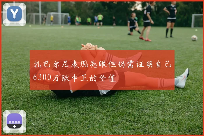扎巴尔尼表现亮眼但仍需证明自己6300万欧中卫的价值